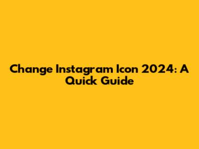 Change Instagram Icon 2024: A Quick Guide