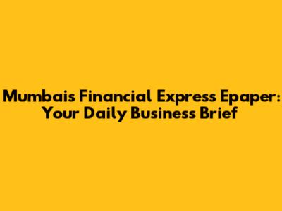 Mumbai's Financial Express Epaper: Your Daily Business Brief
