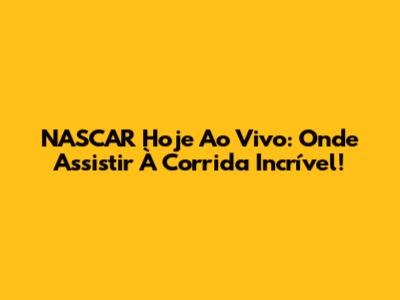 NASCAR Hoje Ao Vivo: Onde Assistir À Corrida Incrível!