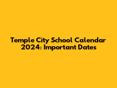 Temple City School Calendar 2024: Important Dates