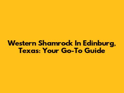 Western Shamrock In Edinburg, Texas: Your Go-To Guide